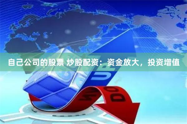 自己公司的股票 炒股配资：资金放大，投资增值