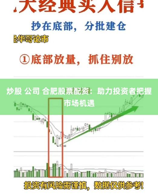 炒股 公司 合肥股票配资：助力投资者把握市场机遇
