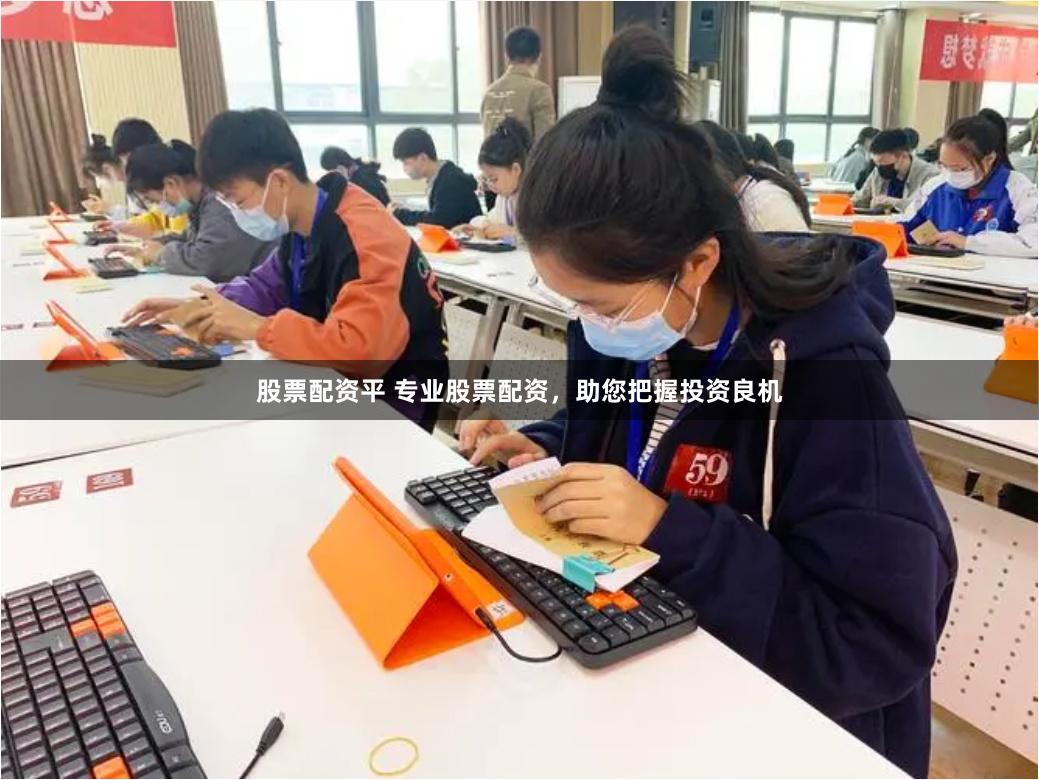股票配资平 专业股票配资，助您把握投资良机