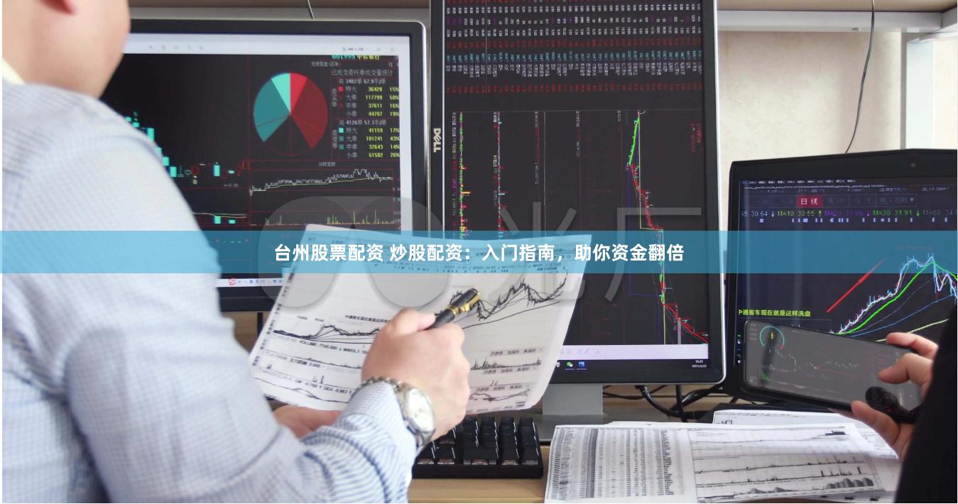 台州股票配资 炒股配资：入门指南，助你资金翻倍