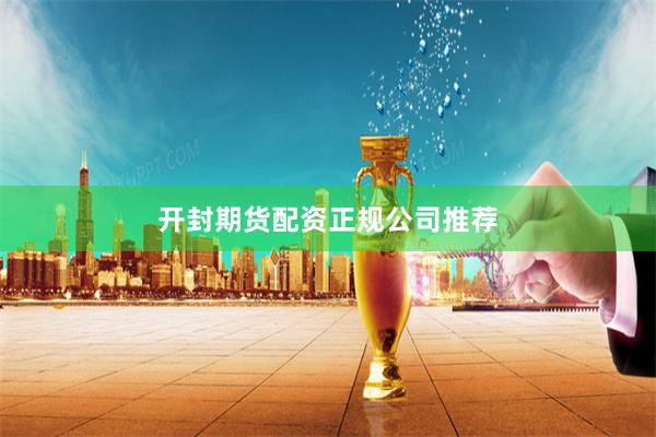 开封期货配资正规公司推荐