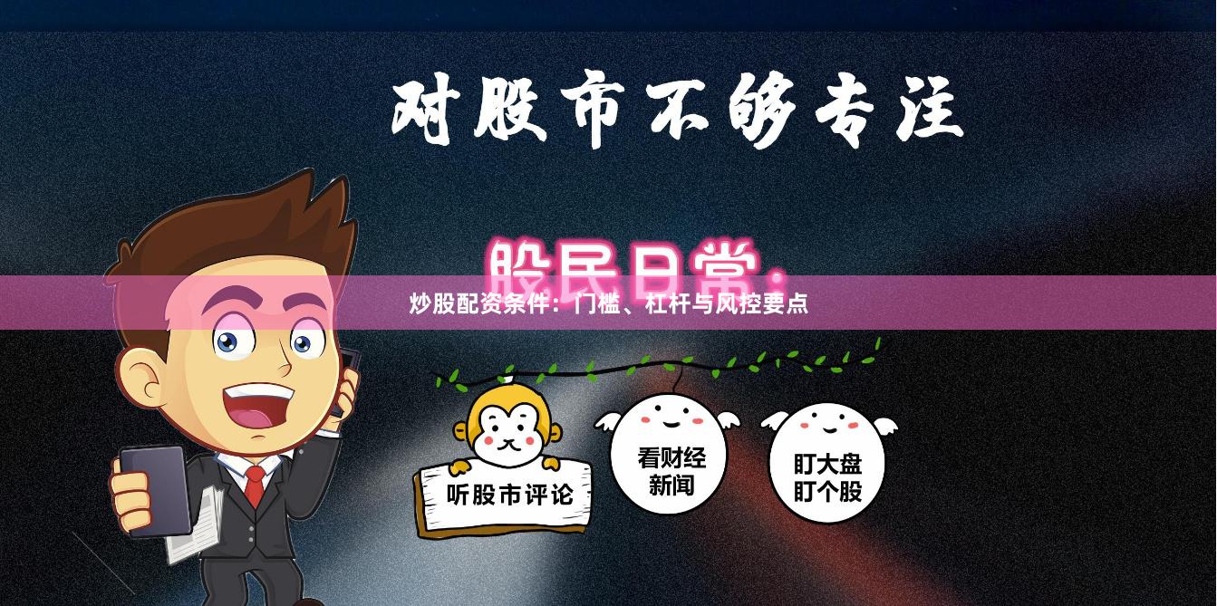 炒股配资条件：门槛、杠杆与风控要点