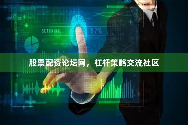 股票配资论坛网，杠杆策略交流社区