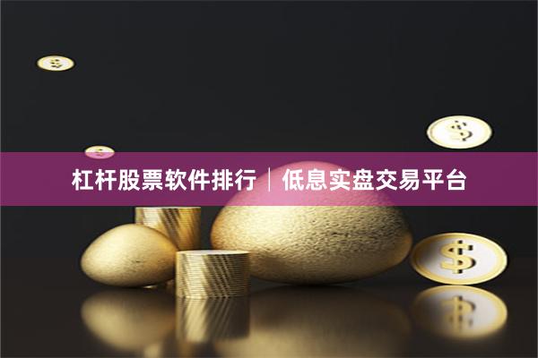 杠杆股票软件排行│低息实盘交易平台