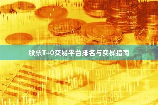 股票T+0交易平台排名与实操指南