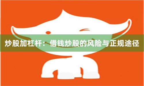 炒股加杠杆：借钱炒股的风险与正规途径