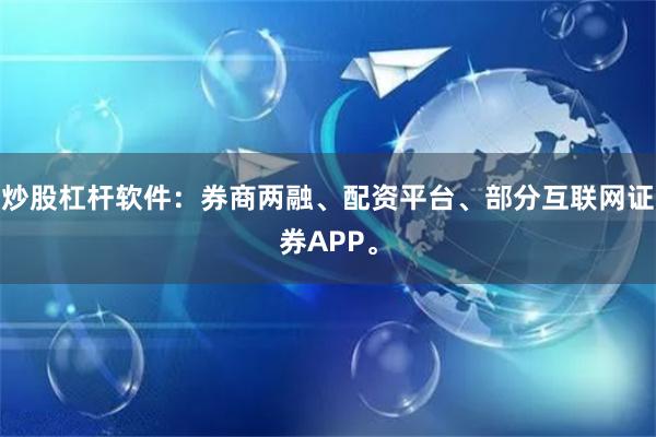 炒股杠杆软件：券商两融、配资平台、部分互联网证券APP。