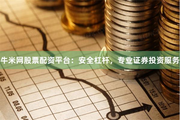 牛米网股票配资平台:安全杠杆,专业证券投资服务