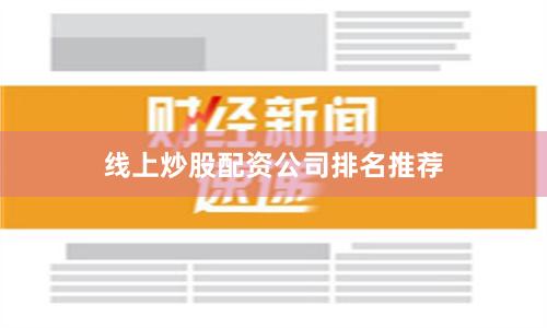 线上炒股配资公司排名推荐